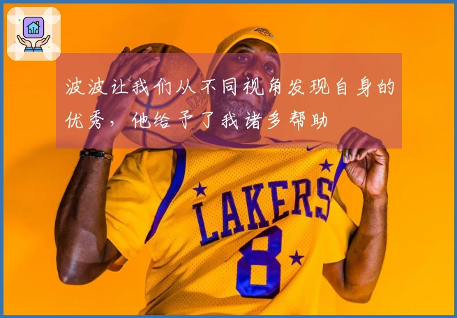 波波让我们从不同视角发现自身的优秀，他给予了我诸多帮助
