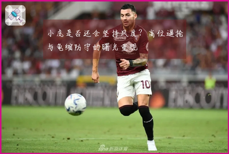 小虎是否还会坚持风度？高位逼抢与龟缩防守的曙光重现