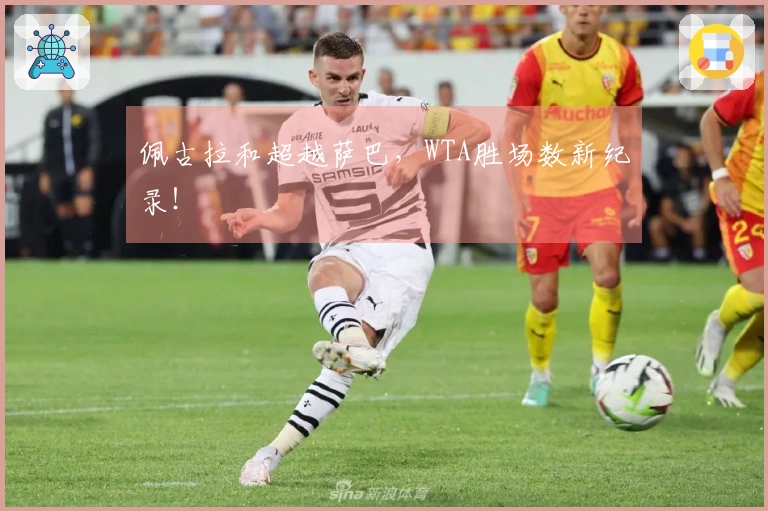 佩古拉和超越萨巴，WTA胜场数新纪录！