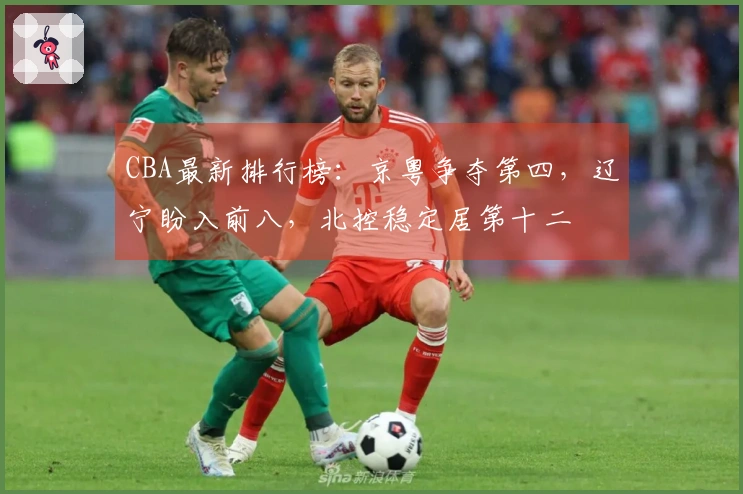 CBA最新排行榜：京粤争夺第四，辽宁盼入前八，北控稳定居第十二
