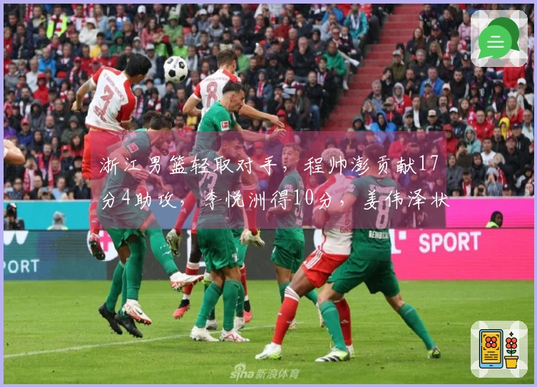 浙江男篮轻取对手，程帅澎贡献17分4助攻，李悦洲得10分，姜伟泽状态不佳8投仅中2！